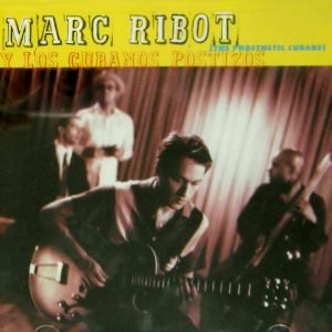 Marc Ribot Y Los Cubanos Postizos (The Prosthetic Cubans)