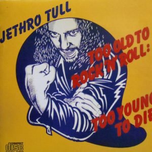 Too Old To Rock 'N' Roll: Too Young To Die!
