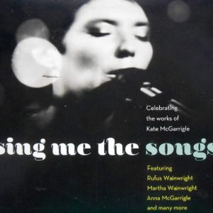 Sing Me The Songs - Celebrating The Works Of Kate McGarrigle