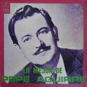 Lo Mejor De Pepe Aguirre